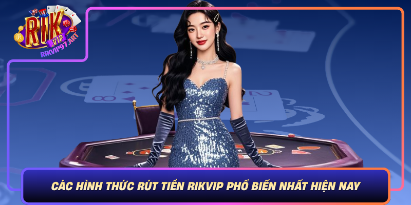Cac Hinh Thuc Rut Tien Rikvip Pho Bien Nhat Hien Nay