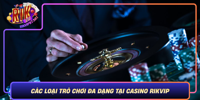 Các Loại Trò Chơi Đa Dạng Tại Casino Rikvip Cac Loai Tro Choi Da Dang Tai Casino Rikvip