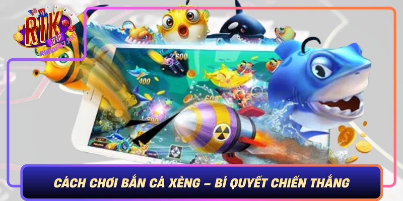 Cach Choi Ban Ca Xeng Bi Quyet Chien Thang