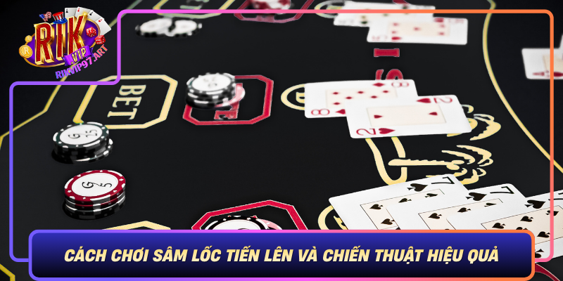 Cach Choi Sam Loc Tien Len Va Chien Thuat Hieu Qua