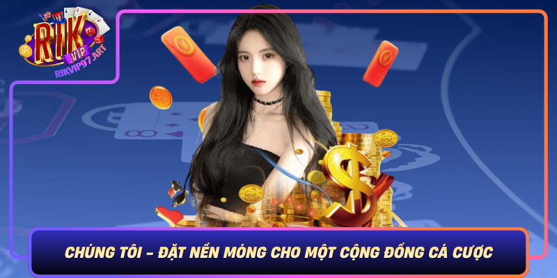 Chúng Tôi - Đặt Nền Móng Cho Một Cộng Đồng Cá Cược Bền Vững Chung Toi Dat Nen Mong Cho Mot Cong Dong Ca Cuoc Ben Vung