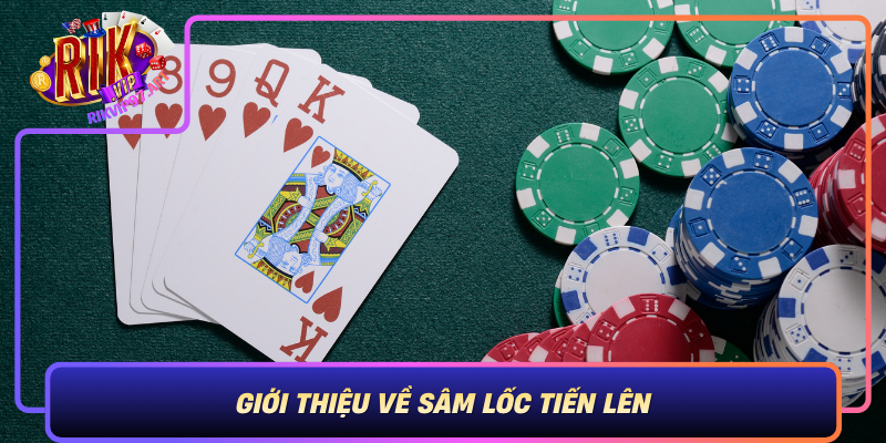 Gioi Thieu Ve Sam Loc Tien Len Va Ly Do Nen Choi Tren Rikvip