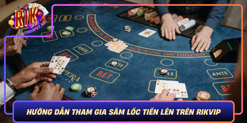 Huong Dan Tham Gia Sam Loc Tien Len Tren Rikvip