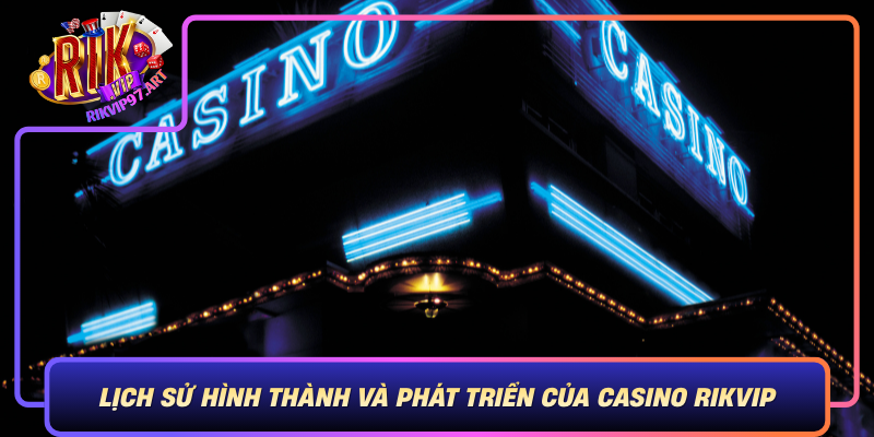 Lịch Sử Hình Thành Và Phát Triển Của Casino Rikvip Lich Su Hinh Thanh Va Phat Trien Cua Casino Rikvip
