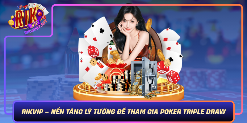 Rikvip Nen Tang Ly Tuong De Tham Gia Poker Triple Draw