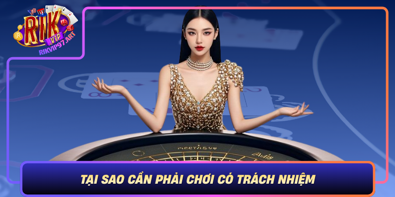 Tai Sao Can Phai Choi Co Trach Nhiem Trong The Gioi Rikvip