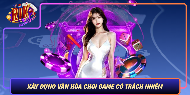 Xay Dung Van Hoa Choi Game Co Trach Nhiem Tren Cong Game Rikvip